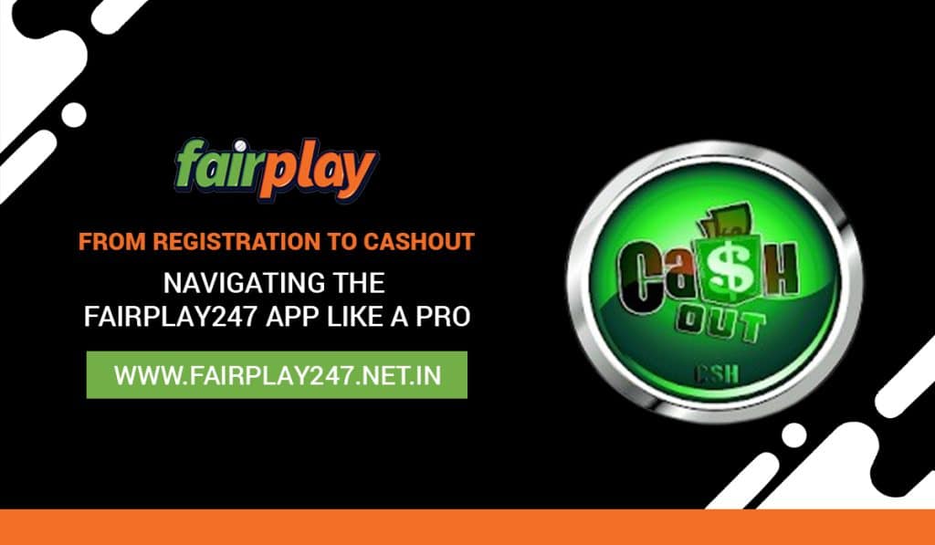 From Registration to Cashout: Navigating the Fairplay247 App Like a PRO