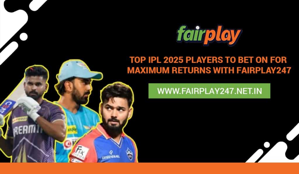 Top IPL 2025 Players to Bet on for Maximum Returns with Fairplay247