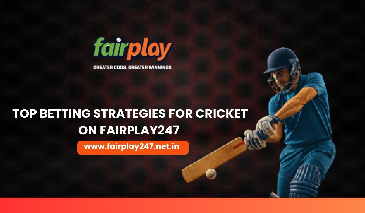 Top Betting Strategies for Cricket On Fairplay247