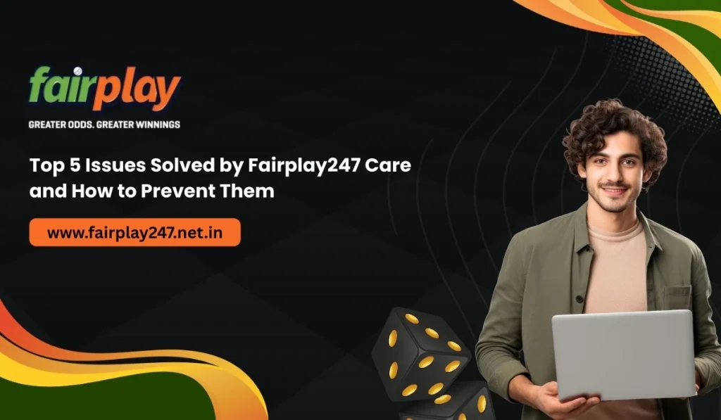Top 5 Issues Solved by Fairplay247 Care and How to Prevent Them