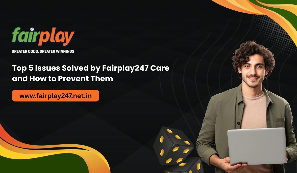 Top 5 Issues Solved by Fairplay247 Care and How to Prevent Them