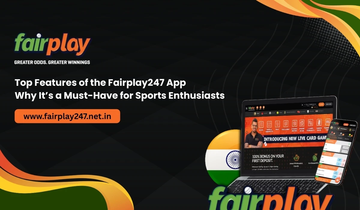 Top Features of the Fairplay247 App Why It’s a Must-Have for Sports Enthusiasts